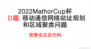 【2022 年第十二届 MathorCup杯数学建模】D 题 移动通信网络站址规划和区域聚类问题 赛后总结、论文及代码-卡核